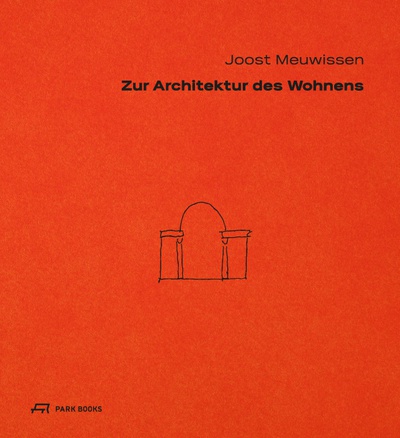 Joost Meuwissen: Zur Architektur des Wohnens. Neuauflage 2018, Park Books