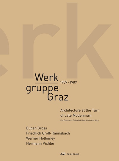 Werkgruppe Graz 1959-1989 – Architecture at the Turn of Late Modernism – © Werkgruppe Graz 1959-1989, Buchgestaltung und Coverfoto: © lenz+ büro für visuelle gestaltung Werkgruppe Graz 1959-1989 – Architecture at the Turn of Late Modernism